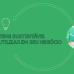 Marketing sustentável – como utilizar em seu negócio