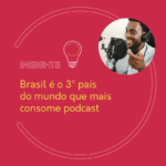 Brasil é o 3º país do mundo que mais consome podcast