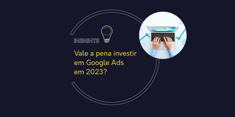 Vale a pena investir em Google Ads em 2023? insight io!