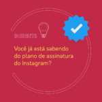 Você já está sabendo do plano de assinatura do Instagram?