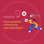 Como aumentar o alcance das suas publicações?