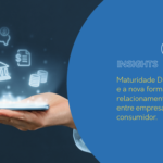 Maturidade Digital e a nova forma de relacionamento entre empresa e consumidor.