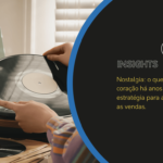 Nostalgia: o que tocou o coração há anos como estratégia para alavancar as vendas