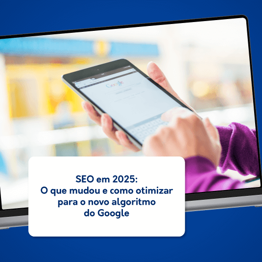 SEO em 2025 O que mudou e como otimizar para o novo algoritmo do Google