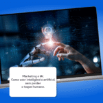 Marketing e IA: como usar inteligência artificial sem perder o toque humano