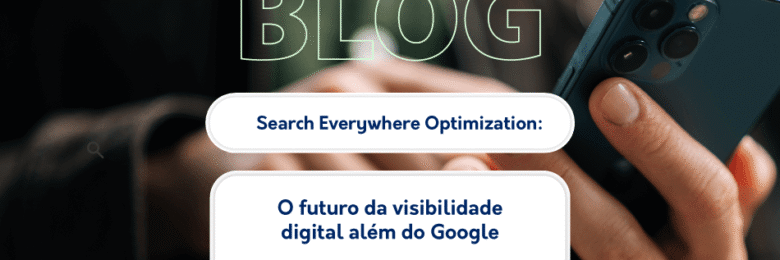 Search Everywhere Optimization: o futuro da visibilidade digital além do Google