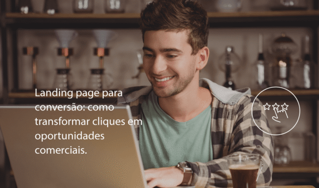 Landing page para conversão: como transformar cliques em oportunidades comerciais