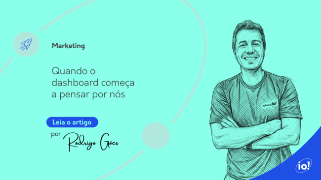 Quando o dashboard começa a pensar por nós Agência io!